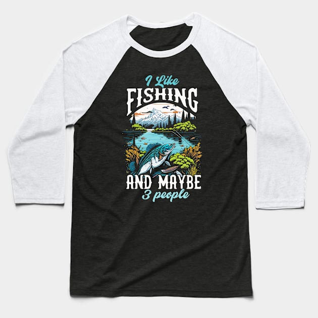 I like Fishing And maybe 3 people Baseball T-Shirt by T-shirt US